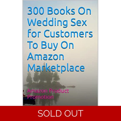 300 Books On Wedding Sex for Customers To Buy On Amazon Marketplace: Amazon Product Promotion (Amazon Book Promotion 62) Kindle Edition by Amina Ija